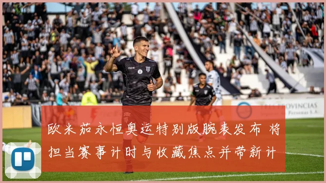 欧米茄永恒奥运特别版腕表发布 将担当赛事计时与收藏焦点并带新计时功能