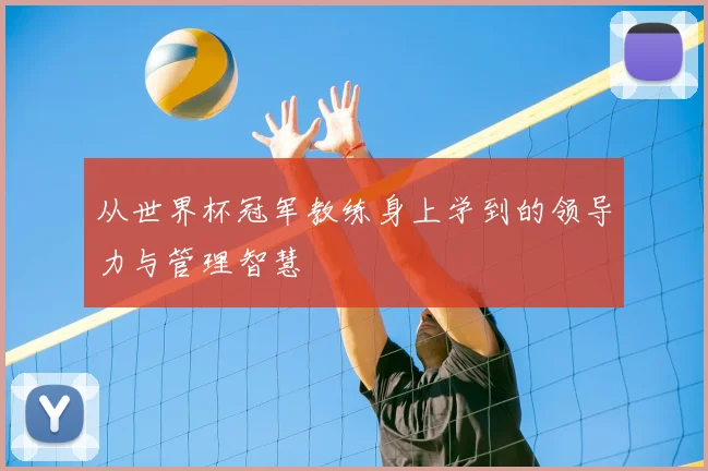 从世界杯冠军教练身上学到的领导力与管理智慧