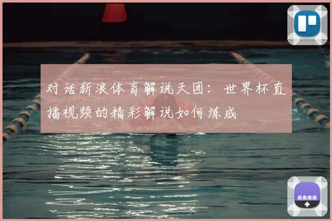 对话新浪体育解说天团:世界杯直播视频的精彩解说如何炼成