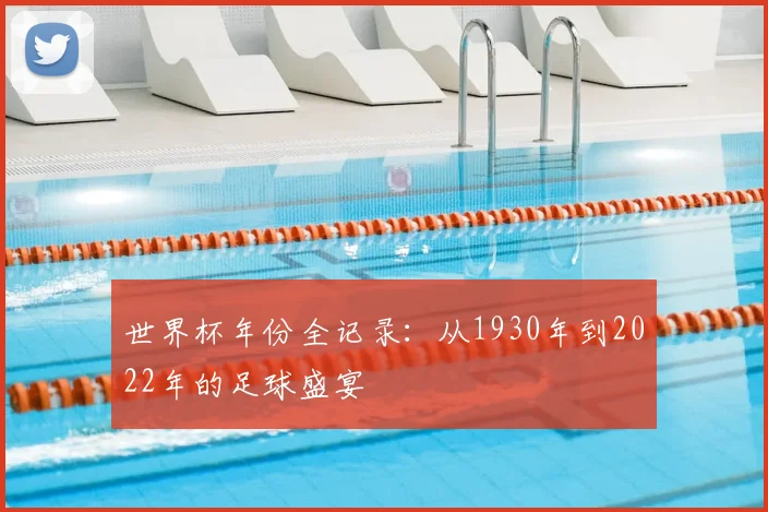 世界杯年份全记录:从1930年到2022年的足球盛宴